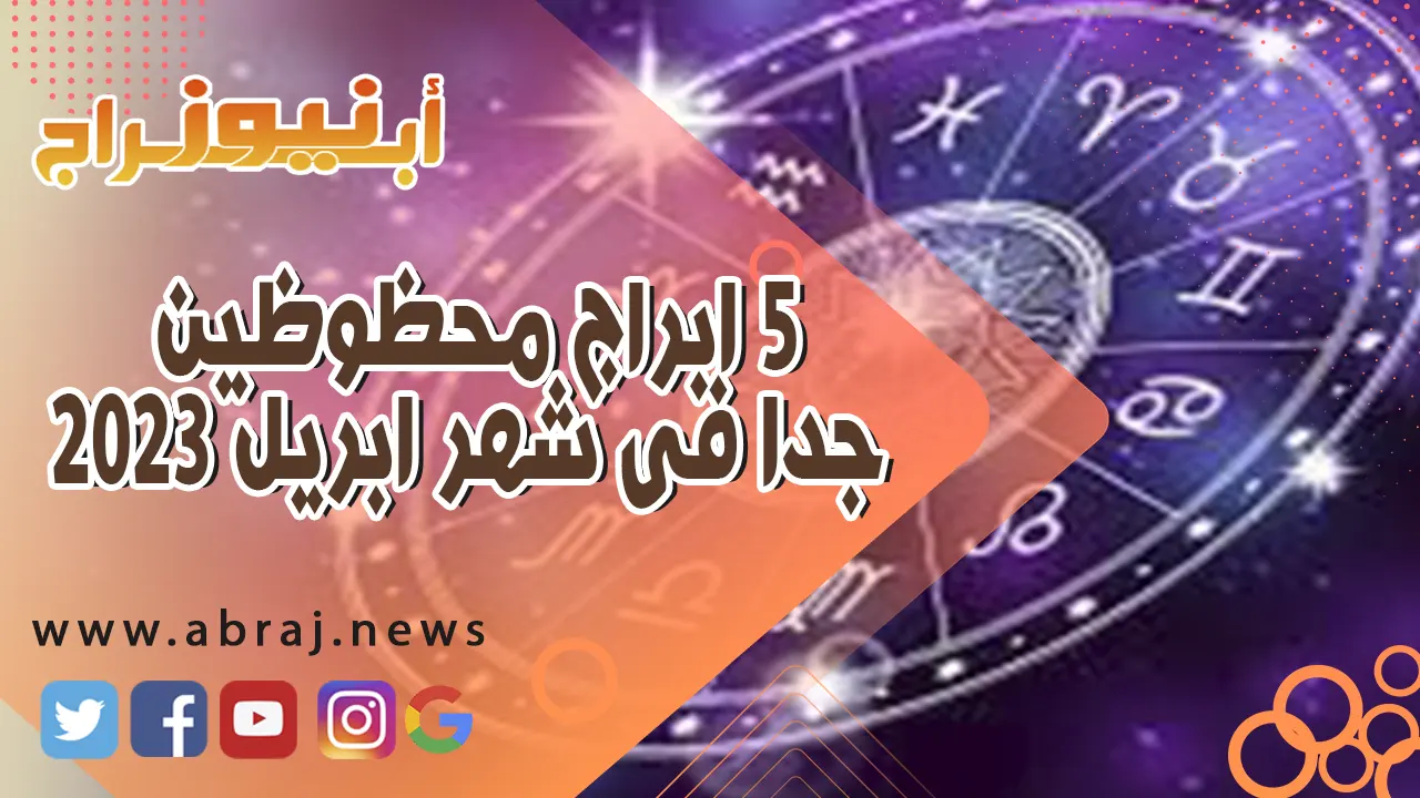 5 ابراج محظوظين جدا فى شهر ابريل 2023